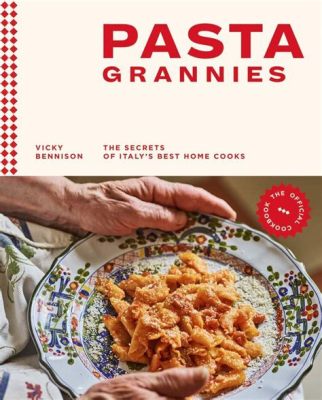  Pasta Grannies: The Secrets of Italy's Best Home Cooks Uma Sinfonia de Sabores e Tradição na Culinária Italiana